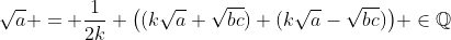 \sqrt{a} = \frac{1}{2k} \big((k\sqrt{a}+\sqrt{bc})+(k\sqrt{a}-\sqrt{bc})\big) \in\mathbb{Q}