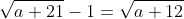 \sqrt{a+21}-1=\sqrt{a+12}