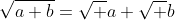 \sqrt{a+b}=\sqrt a+\sqrt b