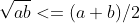 \sqrt{ab}<=(a+b)/2