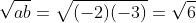 \sqrt{ab}=\sqrt{(-2)(-3)}=\sqrt{6}