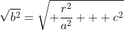 \sqrt{b^2}=\sqrt{ \frac{r^2}{a^2} + c^2}