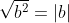 \sqrt{b^2}=|b|