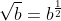 \sqrt{b}=b^{\frac12}