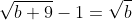 \sqrt{b+9}-1=\sqrt{b}