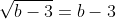 \sqrt{b-3}=b-3