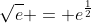 \sqrt{e} = e^{\frac{1}{2}}