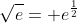 \sqrt{e}= e^{\frac{1}{2}}