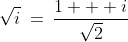 \sqrt{i}\:=\:\frac{1 + i}{\sqrt{2}}