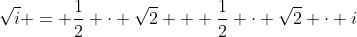\sqrt{i} = \frac12 \cdot \sqrt{2} + \frac12 \cdot \sqrt{2} \cdot i