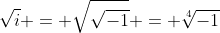 \sqrt{i} = \sqrt{\sqrt{-1}} = \sqrt[4]{-1}