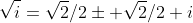 \sqrt{i}=\sqrt{2}/2\pm \sqrt{2}/2 i