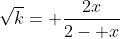 \sqrt{k}= \frac{2x}{2- x}