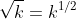 \sqrt{k}=k^{1/2}