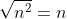 \sqrt{n^2}=n