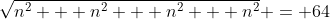 \sqrt{n^2 + n^2 + n^2 + n^2} = 64
