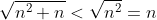 \sqrt{n^2+n}<\sqrt{n^2}=n