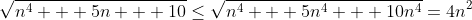 \sqrt{n^4 + 5n + 10}\le\sqrt{n^4 + 5n^4 + 10n^4}=4n^2
