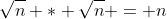 \sqrt{n} * \sqrt{n} = n
