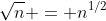 \sqrt{n} = n^{1/2}