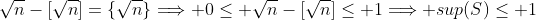 \sqrt{n}-[\sqrt{n}]=\{\sqrt{n}\}\Longrightarrow 0\leq \sqrt{n}-[\sqrt{n}]\leq 1\Longrightarrow sup(S)\leq 1