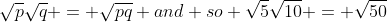\sqrt{p}\sqrt{q} = \sqrt{pq} and so \sqrt{5}\sqrt{10} = \sqrt{50}