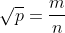 \sqrt{p}=\frac{m}{n}