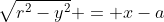 \sqrt{r^2-y^2} = x-a