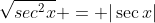 \sqrt{sec^2{x}} = |\sec{x}|