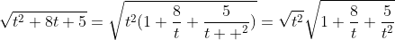 \sqrt{t^2+8t+5}=\sqrt{t^2(1+\frac{8}{t}+\frac{5}{t  ^2})}=\sqrt{t^2}\sqrt{1+\frac{8}{t}+\frac{5}{t^2}}