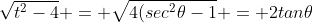 \sqrt{t^2-4} = \sqrt{4(sec^2\theta-1} = 2tan\theta
