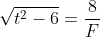 \sqrt{t^2-6}=\frac{8}{F}