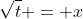 \sqrt{t} = x