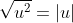 \sqrt{u^2}=|u|