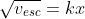 \sqrt{v_{esc}}=kx