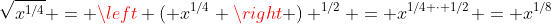 \sqrt{x^{1/4}} = \left ( x^{1/4} \right ) ^{1/2} = x^{1/4 \cdot 1/2} = x^{1/8}