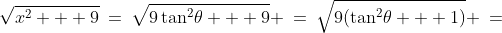 \sqrt{x^2 + 9}\:=\:\sqrt{9\tan^2\!\theta + 9} \:=\:\sqrt{9(\tan^2\!\theta + 1)} \:=