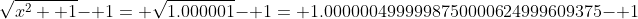 \sqrt{x^2+ 1}- 1= \sqrt{1.000001}- 1= 1.0000004999998750000624999609375- 1