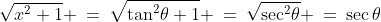 \sqrt{x^2+1} \:=\:\sqrt{\tan^2\!\theta+1} \:=\:\sqrt{\sec^2\!\theta} \:=\:\sec\theta