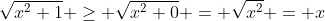 \sqrt{x^2+1} \geq \sqrt{x^2+0} = \sqrt{x^2} = x