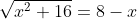 \sqrt{x^2+16}=8-x