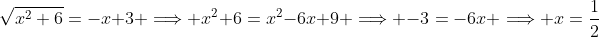 \sqrt{x^2+6}=-x+3 \Longrightarrow x^2+6=x^2-6x+9 \Longrightarrow -3=-6x \Longrightarrow x=\frac{1}{2}