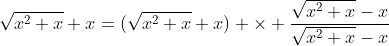 \sqrt{x^2+x}+x=(\sqrt{x^2+x}+x) \times \frac{\sqrt{x^2+x}-x}{\sqrt{x^2+x}-x}