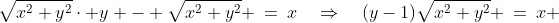 \sqrt{x^2+y^2}\cdot y - \sqrt{x^2+y^2} \:=\:x\quad\Rightarrow\quad(y-1)\sqrt{x^2+y^2} \:=\:x 
