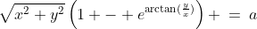 \sqrt{x^2+y^2}\left(1 - e^{\arctan(\frac{y}{x})}\right) \:=\:a