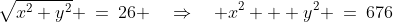 \sqrt{x^2+y^2} \:=\:26 \quad\Rightarrow\quad x^2 + y^2 \:=\:676