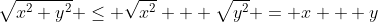 \sqrt{x^2+y^2} \leq \sqrt{x^2} + \sqrt{y^2} = x + y