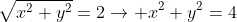 \sqrt{x^2+y^2}=2\rightarrow x^2+y^2=4