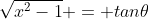 \sqrt{x^2-1} = tan\theta