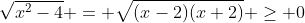 \sqrt{x^2-4} = \sqrt{(x-2)(x+2)} \geq 0